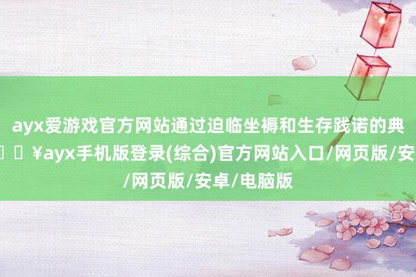 ayx爱游戏官方网站通过迫临坐褥和生存践诺的典型案例-🔥ayx手机版登录(综合)官方网站入口/网页版/安卓/电脑版