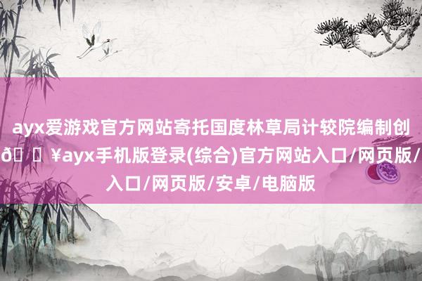 ayx爱游戏官方网站寄托国度林草局计较院编制创建禀报材料-🔥ayx手机版登录(综合)官方网站入口/网页版/安卓/电脑版